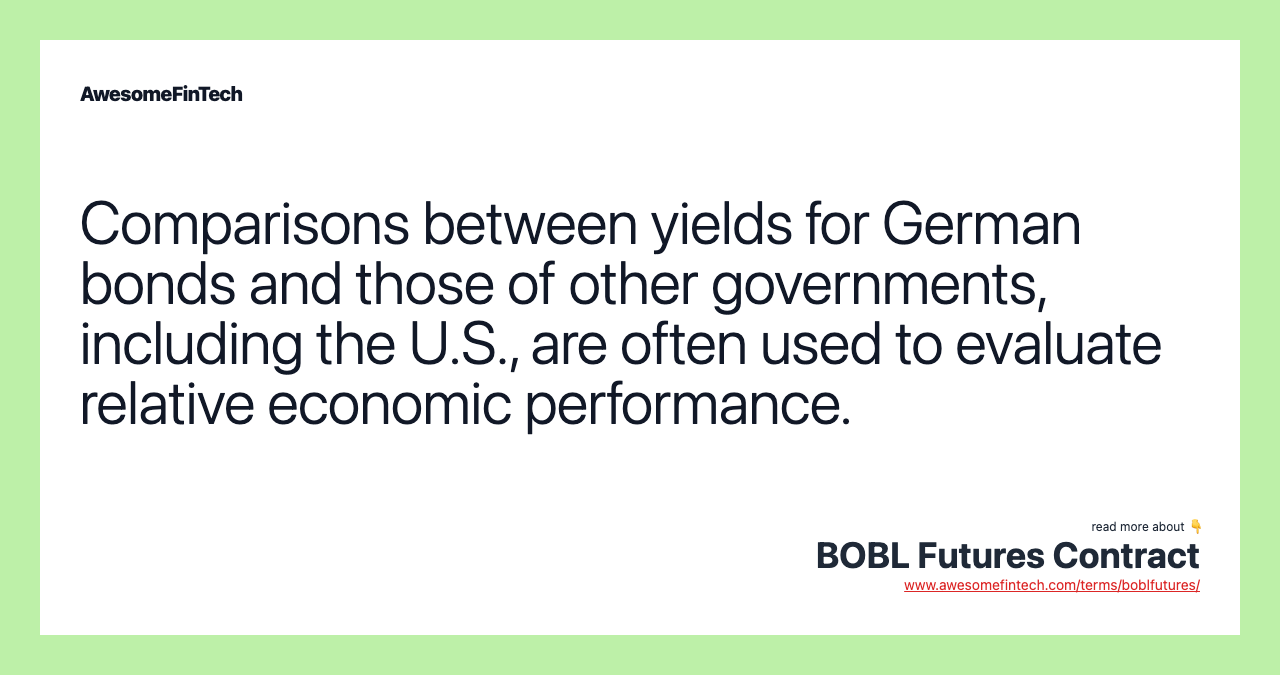Comparisons between yields for German bonds and those of other governments, including the U.S., are often used to evaluate relative economic performance.