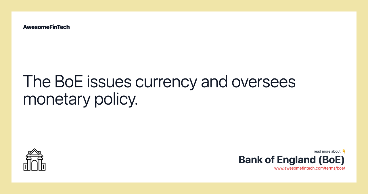 The BoE issues currency and oversees monetary policy.