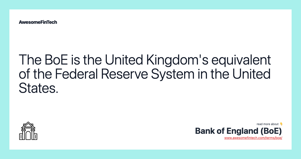The BoE is the United Kingdom's equivalent of the Federal Reserve System in the United States.