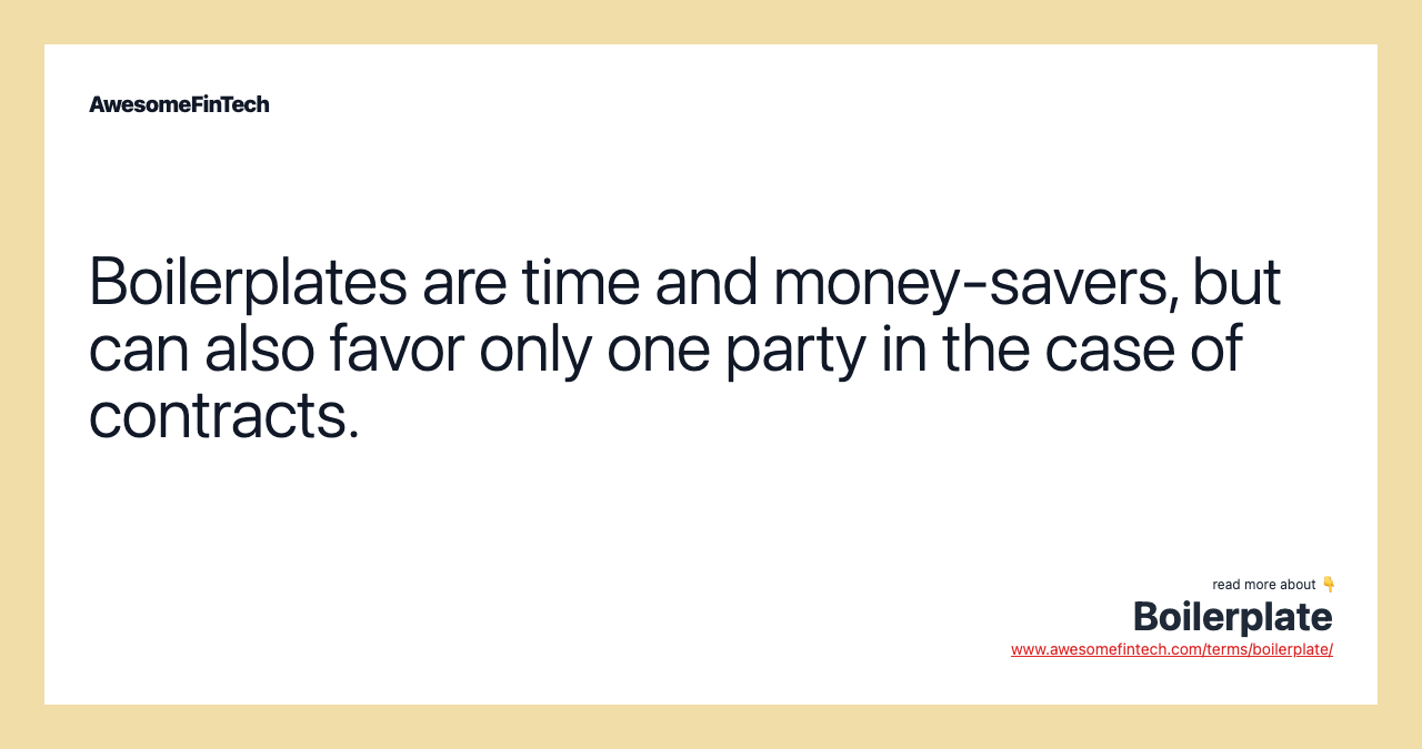 Boilerplates are time and money-savers, but can also favor only one party in the case of contracts.