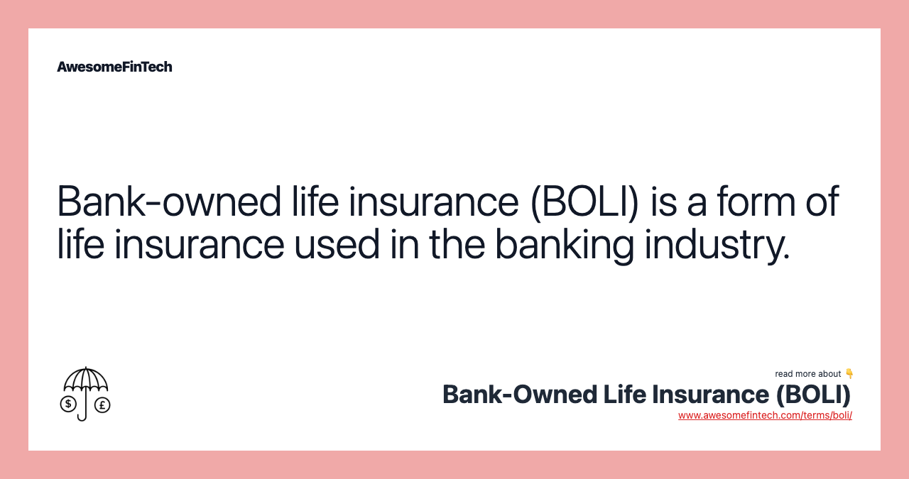 Bank-owned life insurance (BOLI) is a form of life insurance used in the banking industry.