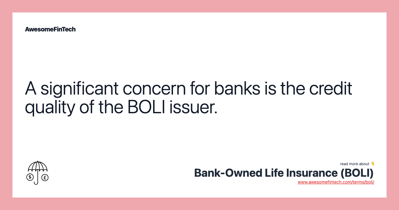 A significant concern for banks is the credit quality of the BOLI issuer.