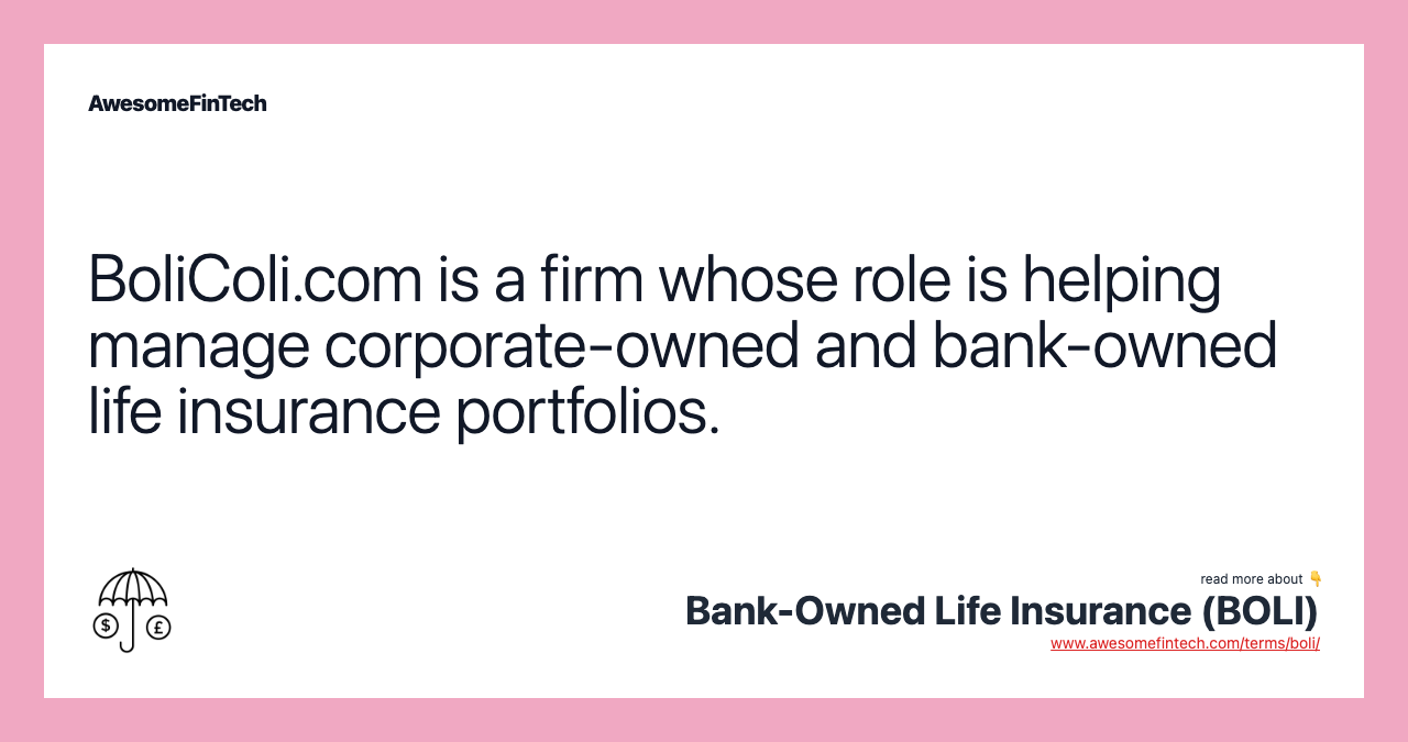 BoliColi.com is a firm whose role is helping manage corporate-owned and bank-owned life insurance portfolios.