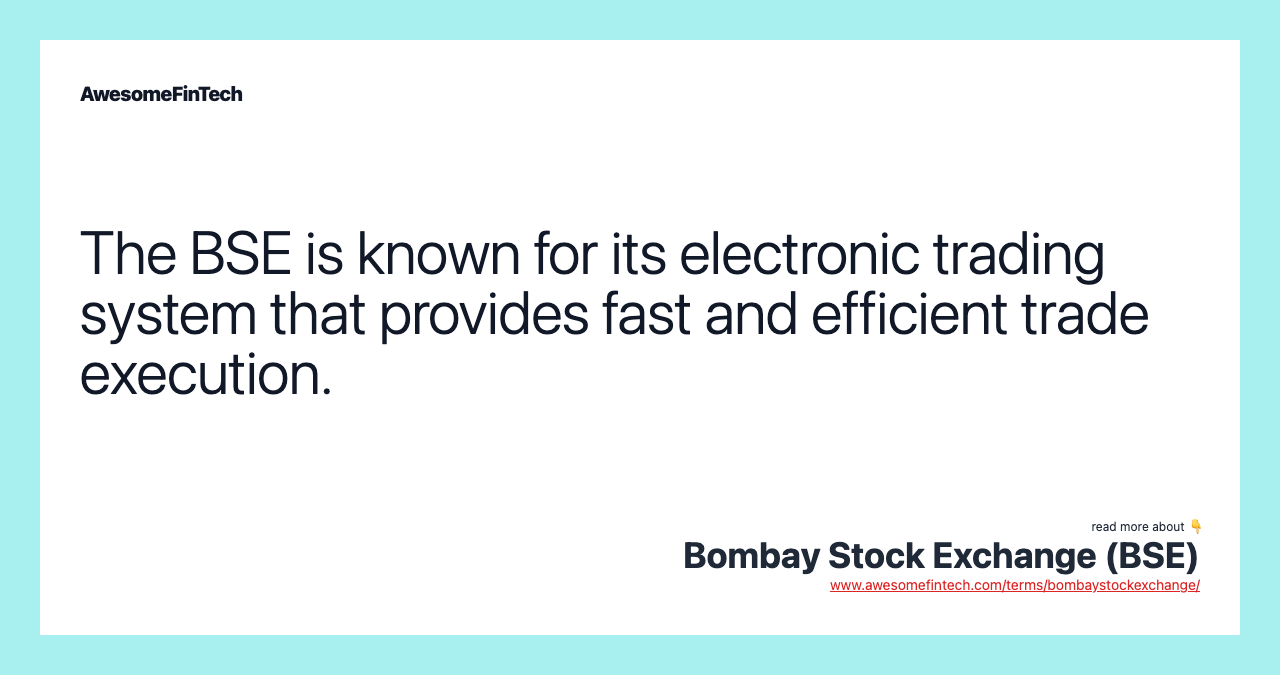 The BSE is known for its electronic trading system that provides fast and efficient trade execution.