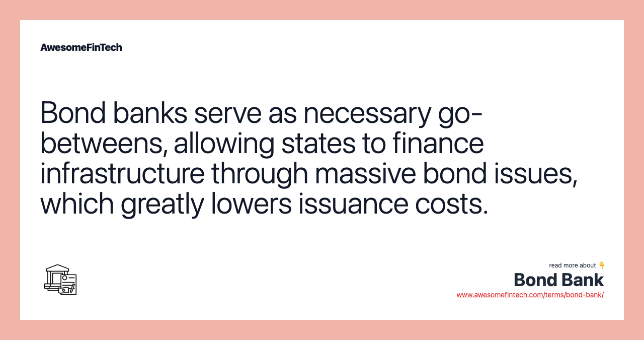 Bond banks serve as necessary go-betweens, allowing states to finance infrastructure through massive bond issues, which greatly lowers issuance costs.