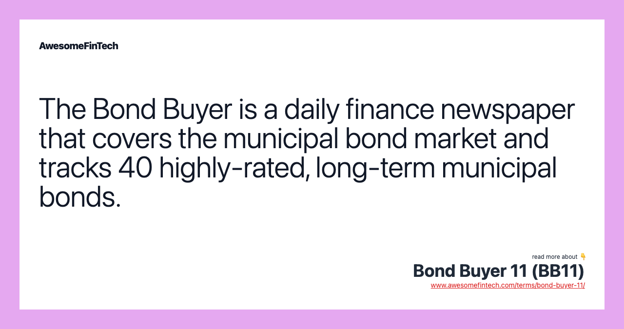 The Bond Buyer is a daily finance newspaper that covers the municipal bond market and tracks 40 highly-rated, long-term municipal bonds.