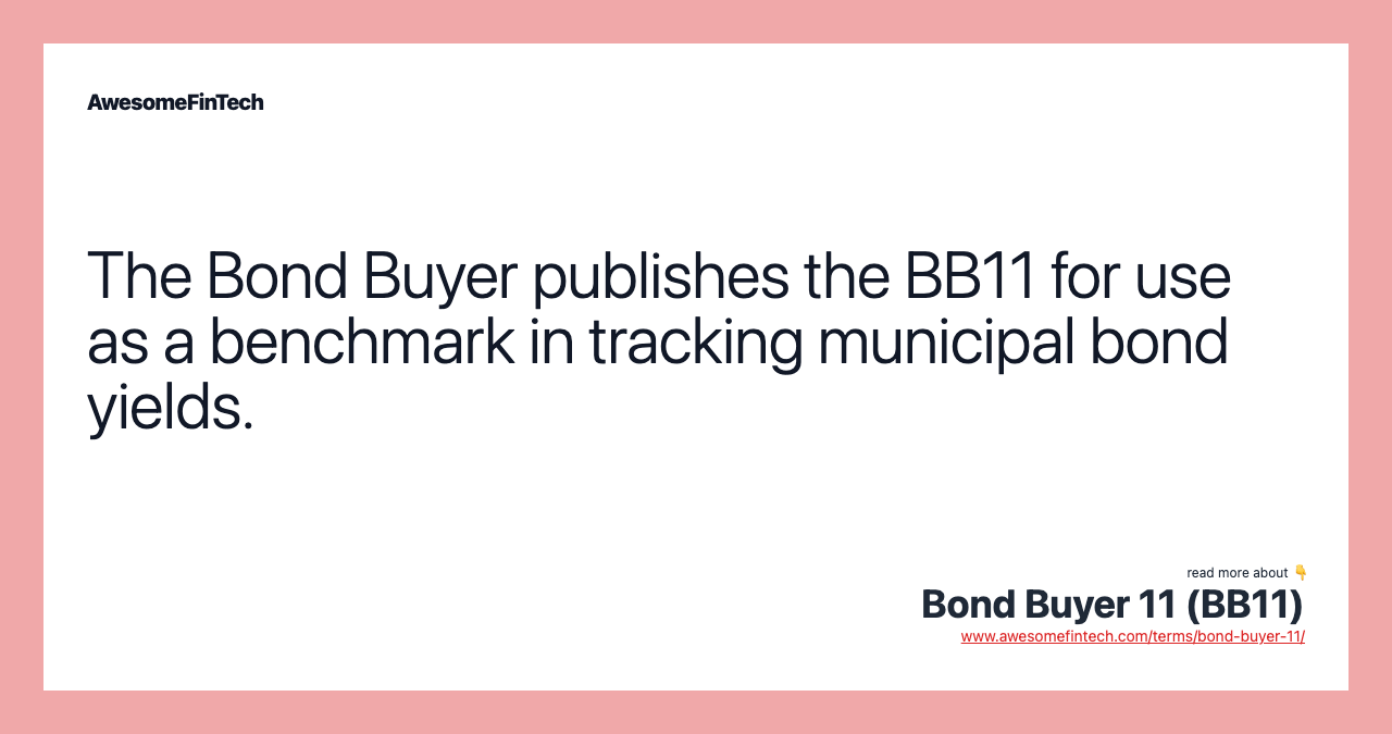 The Bond Buyer publishes the BB11 for use as a benchmark in tracking municipal bond yields.