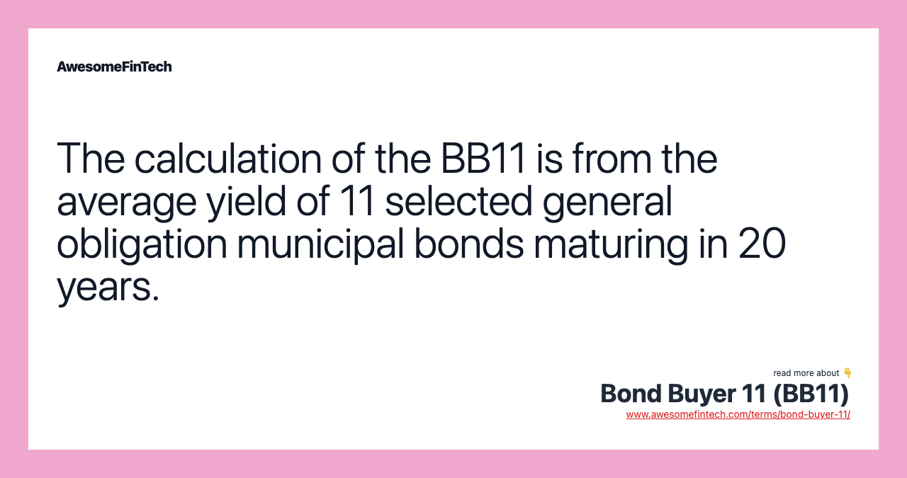 The calculation of the BB11 is from the average yield of 11 selected general obligation municipal bonds maturing in 20 years.