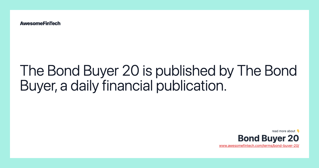 The Bond Buyer 20 is published by The Bond Buyer, a daily financial publication.