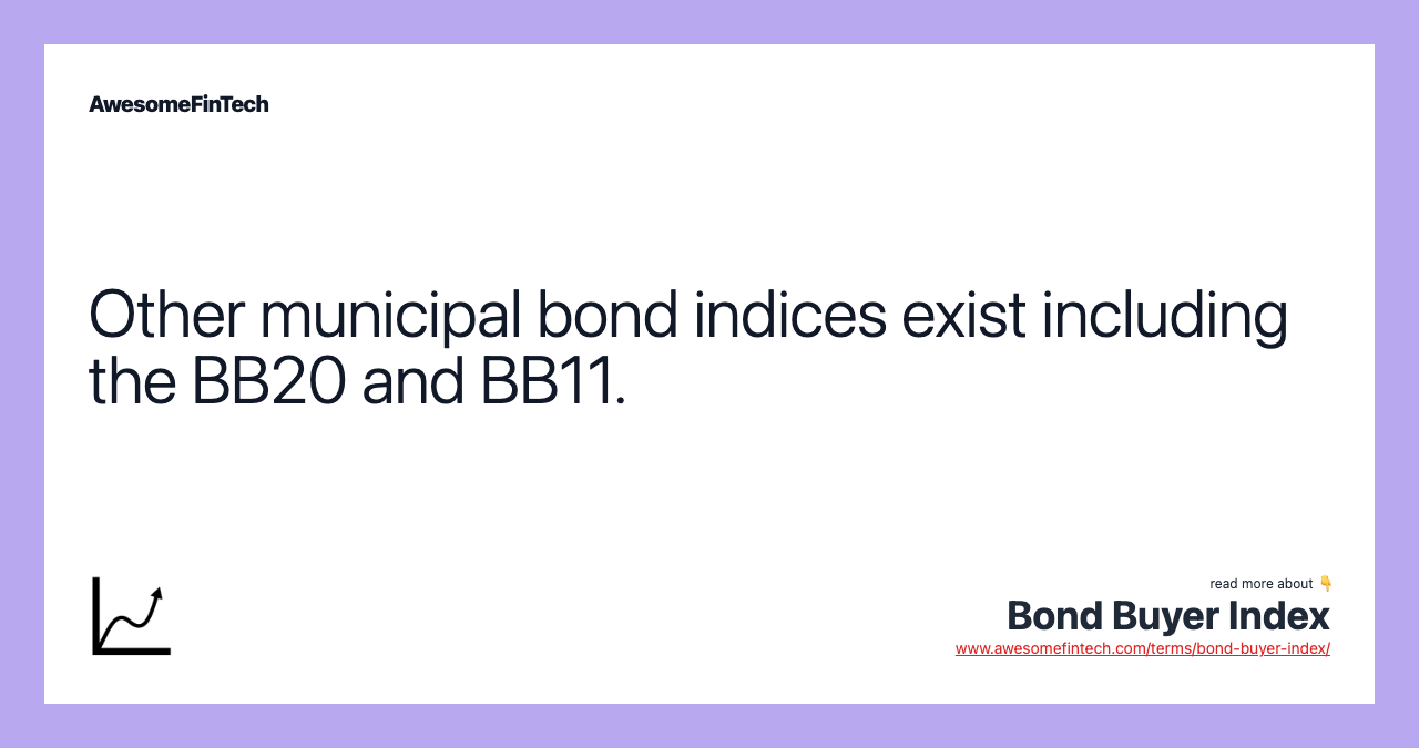 Other municipal bond indices exist including the BB20 and BB11.