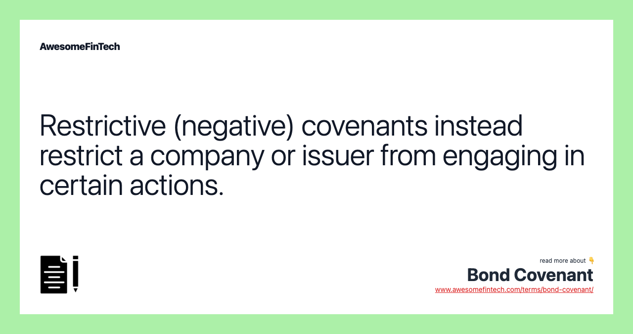 Restrictive (negative) covenants instead restrict a company or issuer from engaging in certain actions.