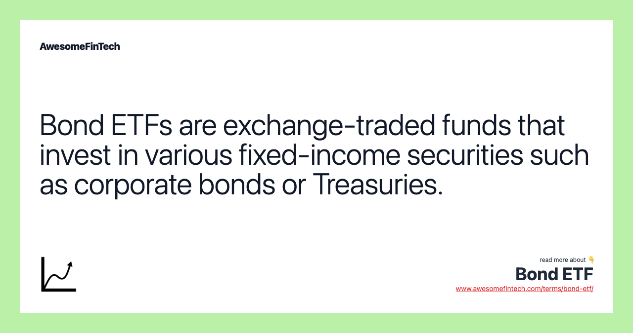Bond ETFs are exchange-traded funds that invest in various fixed-income securities such as corporate bonds or Treasuries.