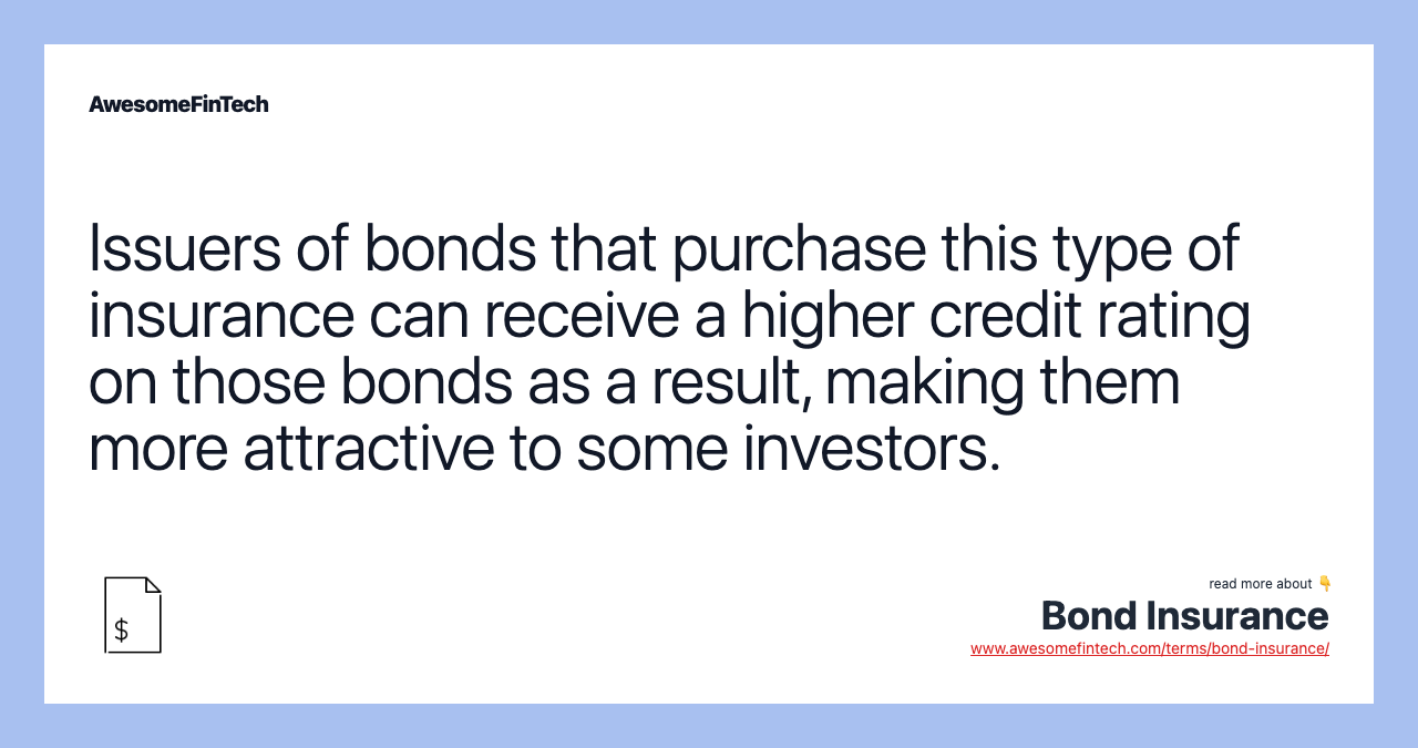 Issuers of bonds that purchase this type of insurance can receive a higher credit rating on those bonds as a result, making them more attractive to some investors.