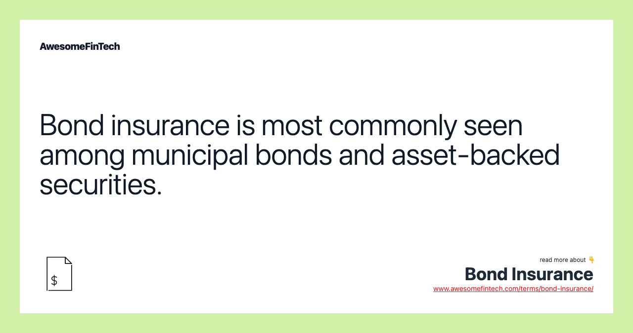 Bond insurance is most commonly seen among municipal bonds and asset-backed securities.