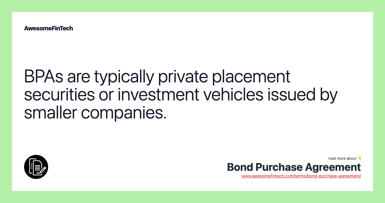 BPAs are typically private placement securities or investment vehicles issued by smaller companies.