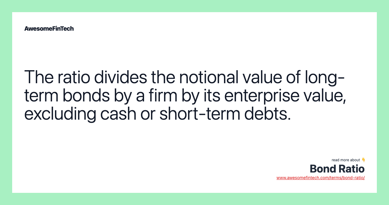 The ratio divides the notional value of long-term bonds by a firm by its enterprise value, excluding cash or short-term debts.