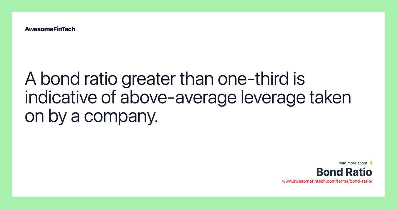 A bond ratio greater than one-third is indicative of above-average leverage taken on by a company.