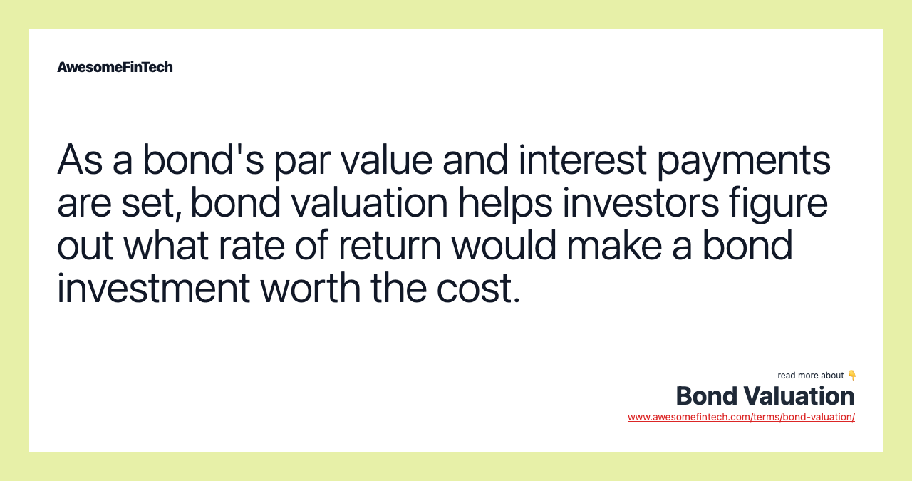 As a bond's par value and interest payments are set, bond valuation helps investors figure out what rate of return would make a bond investment worth the cost.