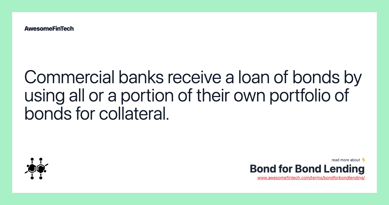 Commercial banks receive a loan of bonds by using all or a portion of their own portfolio of bonds for collateral.