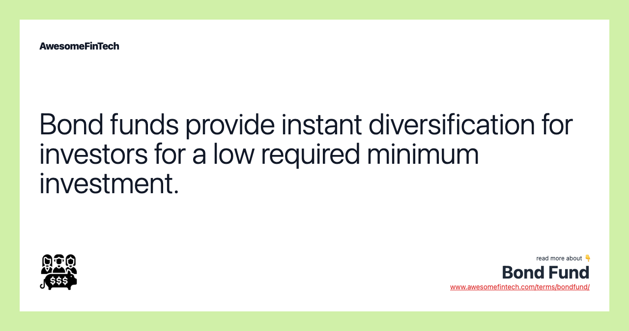 Bond funds provide instant diversification for investors for a low required minimum investment.