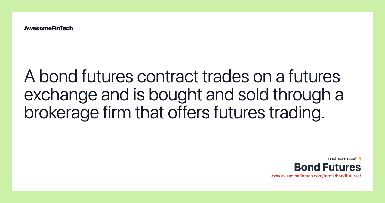 A bond futures contract trades on a futures exchange and is bought and sold through a brokerage firm that offers futures trading.