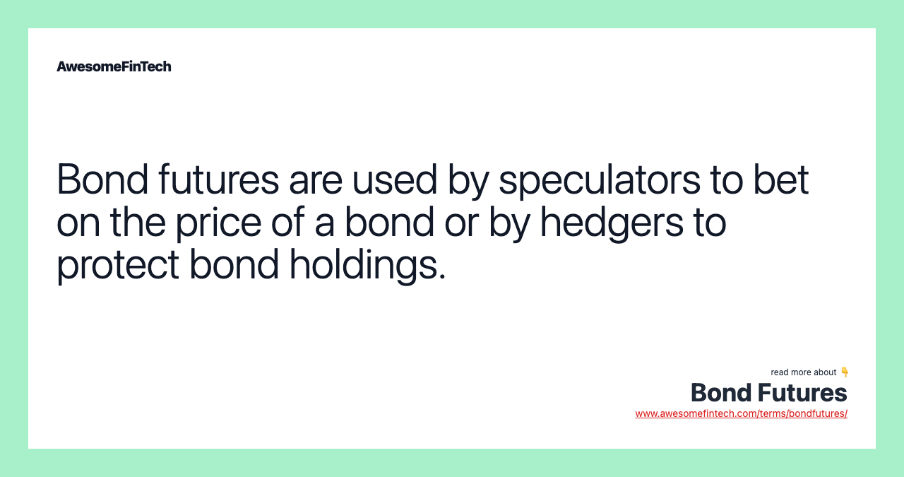 Bond futures are used by speculators to bet on the price of a bond or by hedgers to protect bond holdings.