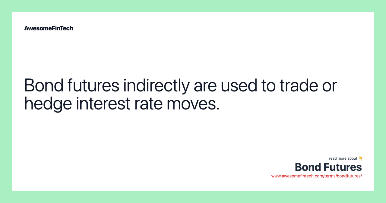 Bond futures indirectly are used to trade or hedge interest rate moves.
