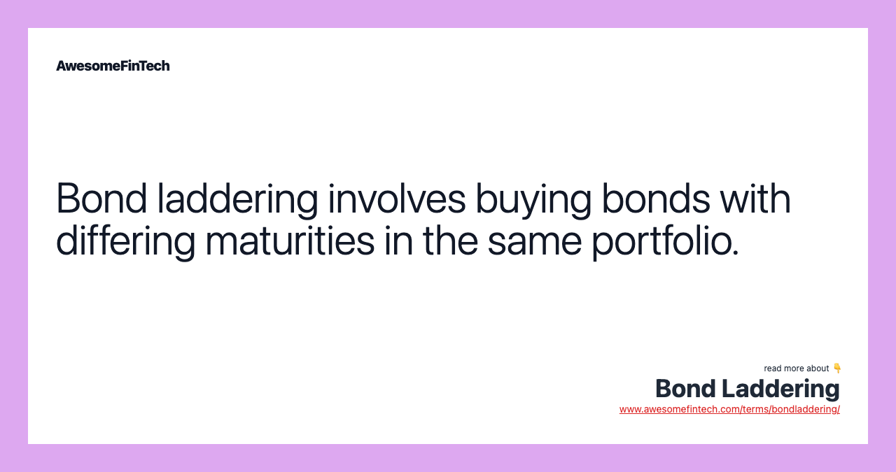Bond laddering involves buying bonds with differing maturities in the same portfolio.