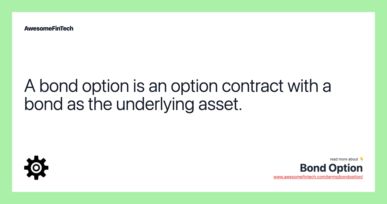 A bond option is an option contract with a bond as the underlying asset.