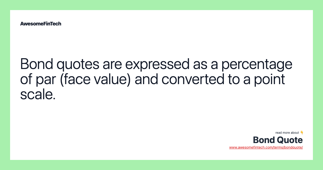 Bond quotes are expressed as a percentage of par (face value) and converted to a point scale.