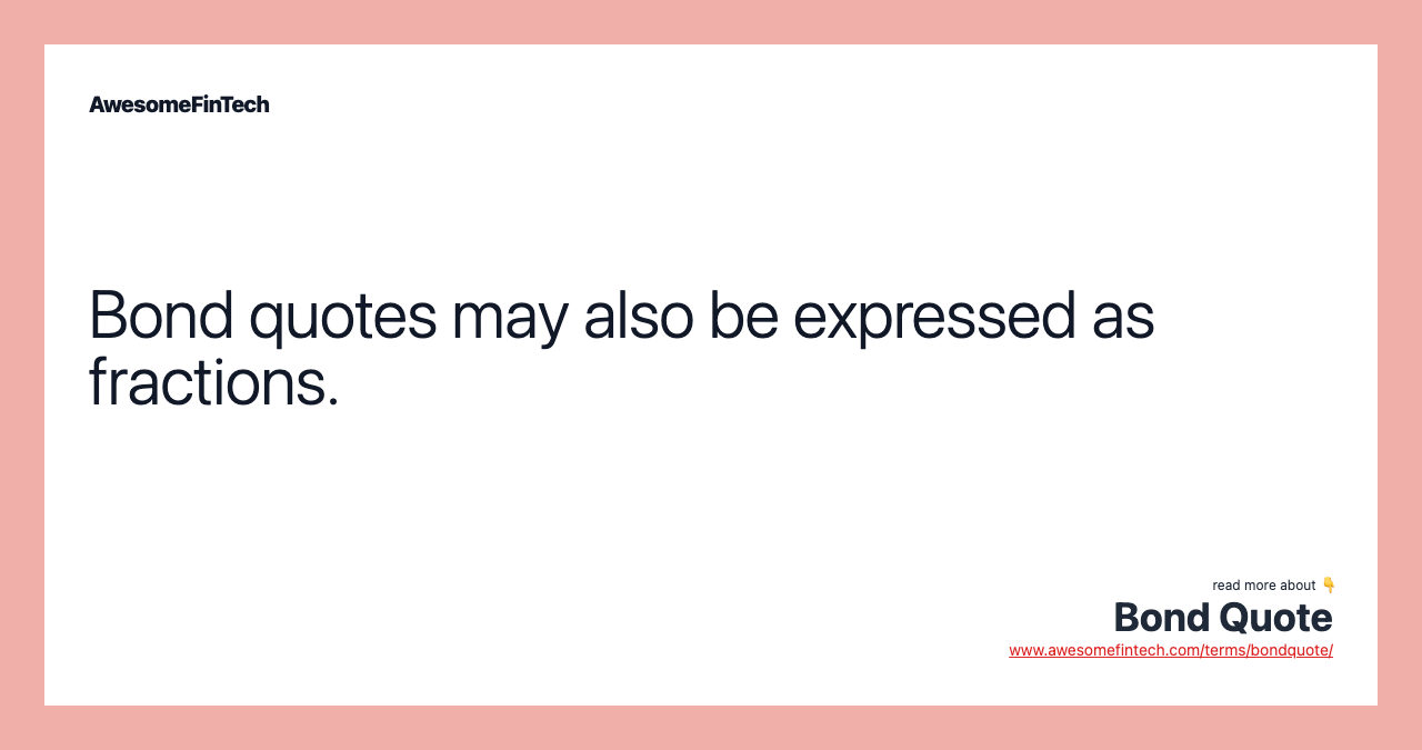Bond quotes may also be expressed as fractions.