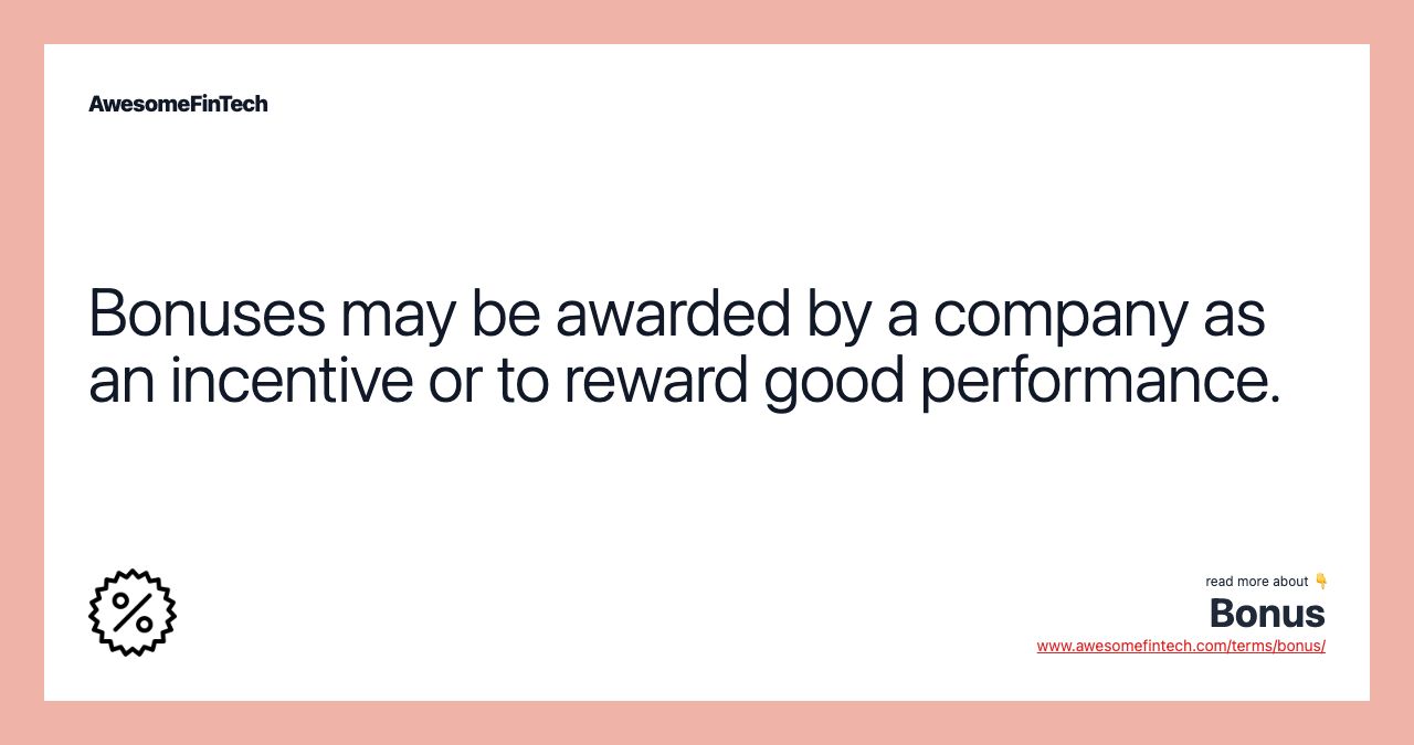 Bonuses may be awarded by a company as an incentive or to reward good performance.