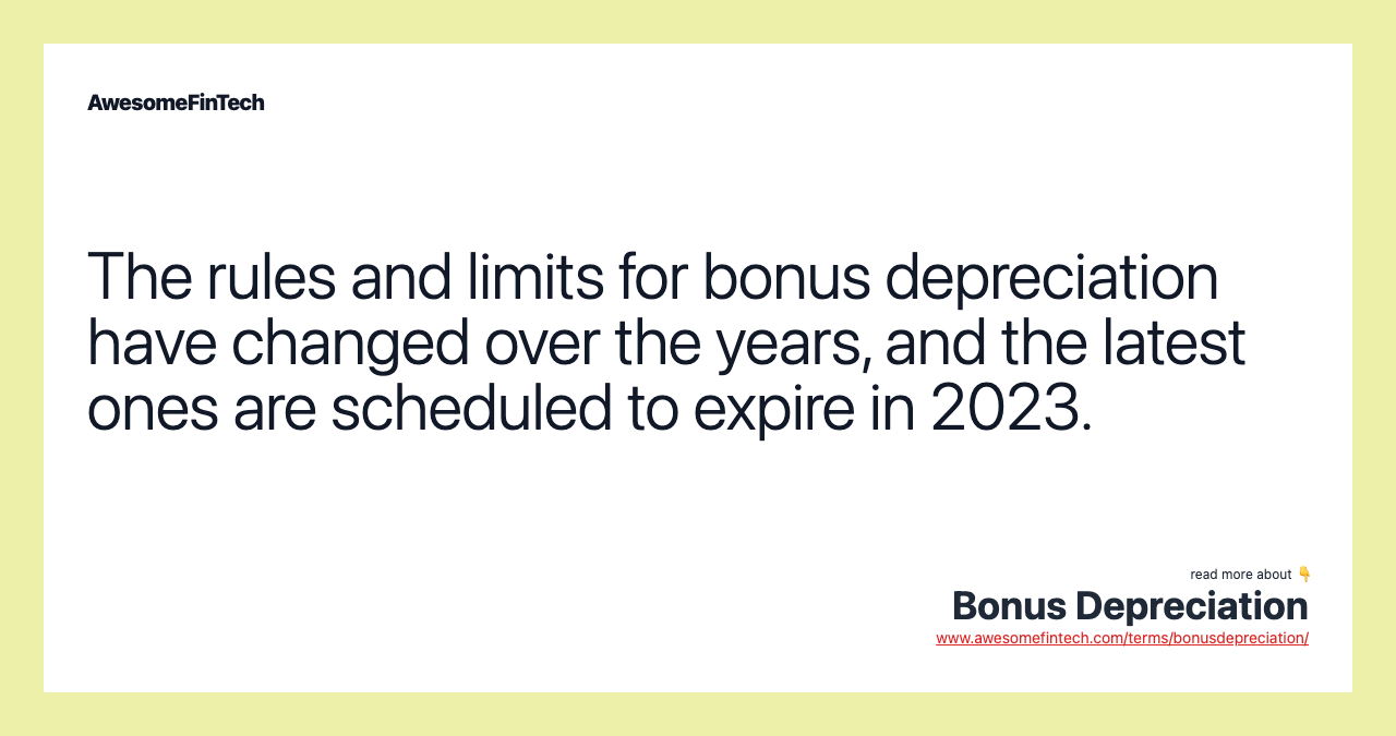The rules and limits for bonus depreciation have changed over the years, and the latest ones are scheduled to expire in 2023.