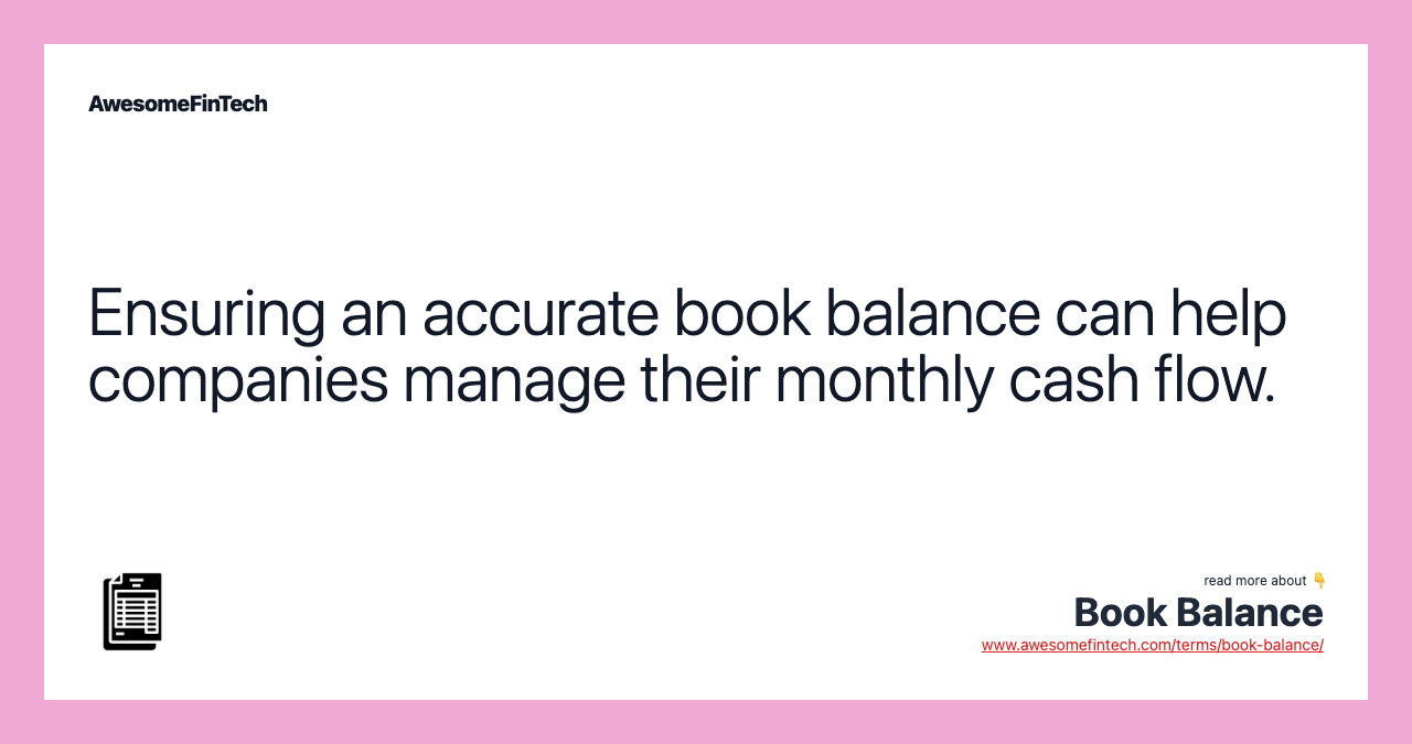 Ensuring an accurate book balance can help companies manage their monthly cash flow.