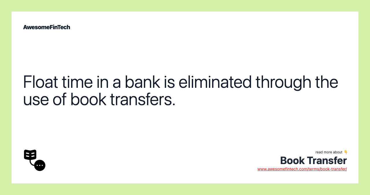 Float time in a bank is eliminated through the use of book transfers.