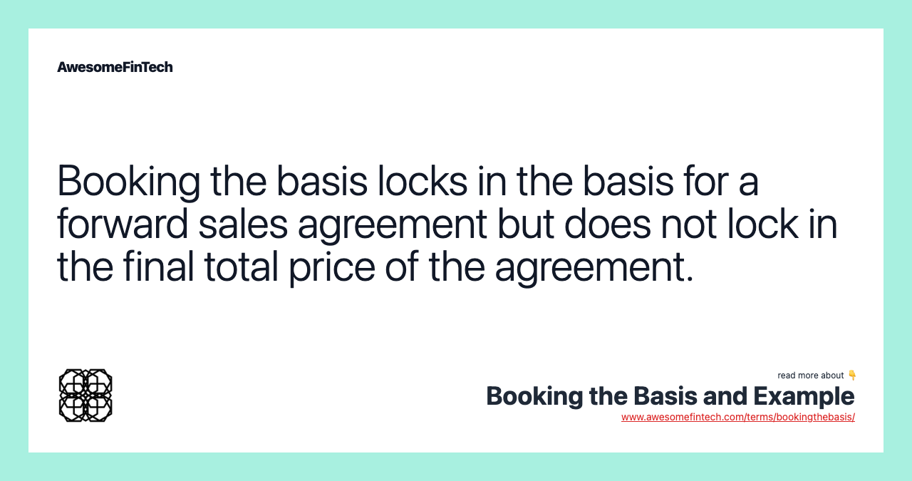 Booking the basis locks in the basis for a forward sales agreement but does not lock in the final total price of the agreement.
