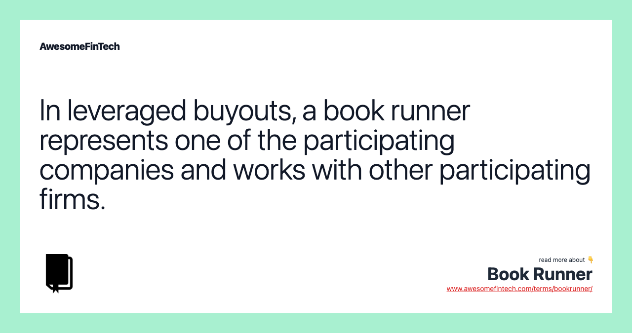 In leveraged buyouts, a book runner represents one of the participating companies and works with other participating firms.