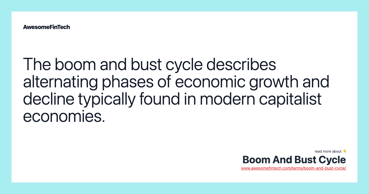 The boom and bust cycle describes alternating phases of economic growth and decline typically found in modern capitalist economies.