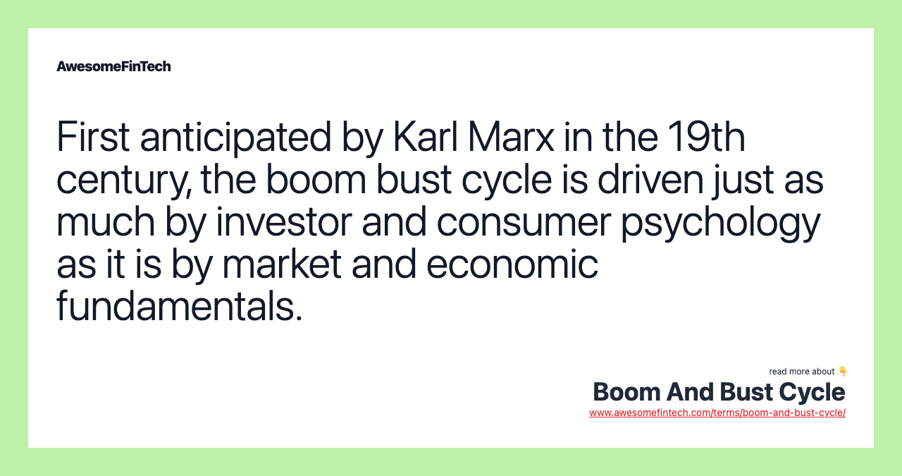 First anticipated by Karl Marx in the 19th century, the boom bust cycle is driven just as much by investor and consumer psychology as it is by market and economic fundamentals.