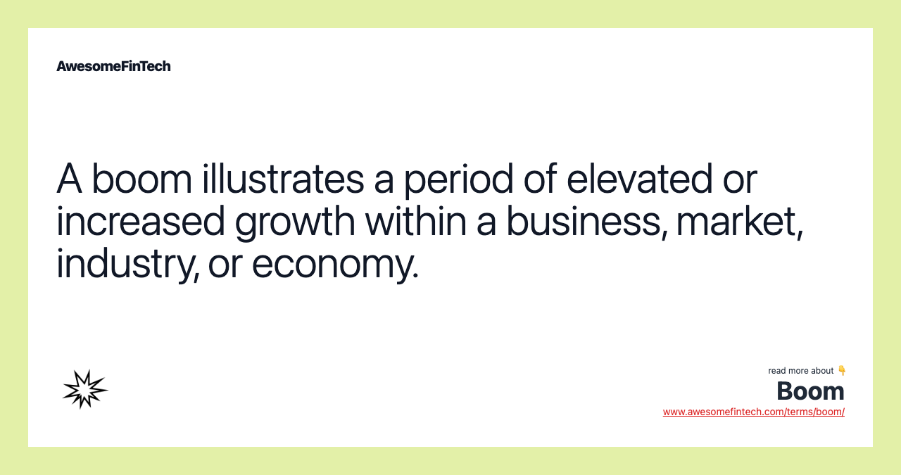 A boom illustrates a period of elevated or increased growth within a business, market, industry, or economy.
