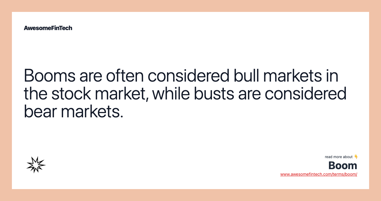 Booms are often considered bull markets in the stock market, while busts are considered bear markets.