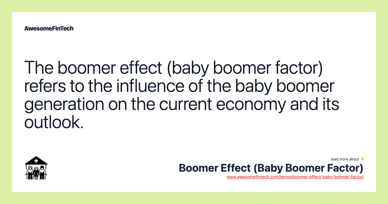 The boomer effect (baby boomer factor) refers to the influence of the baby boomer generation on the current economy and its outlook.