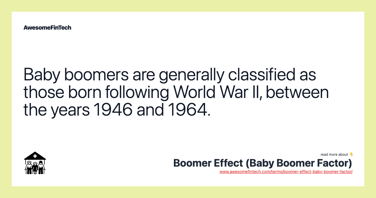 Baby boomers are generally classified as those born following World War II, between the years 1946 and 1964.