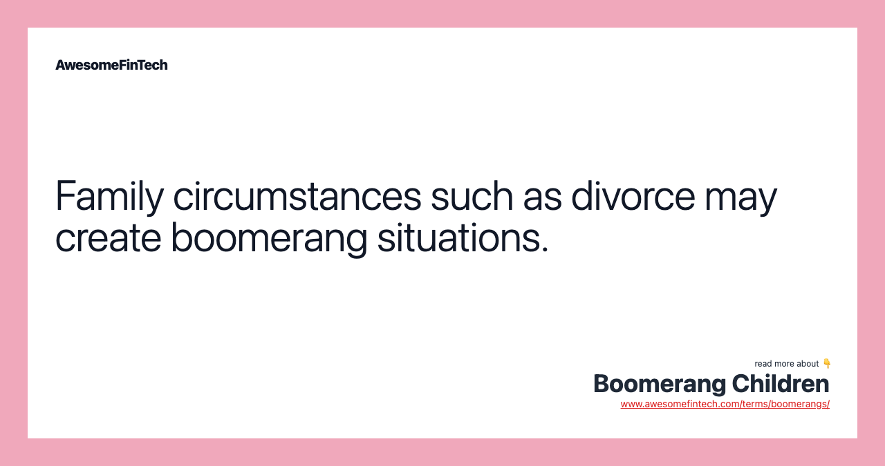 Family circumstances such as divorce may create boomerang situations.