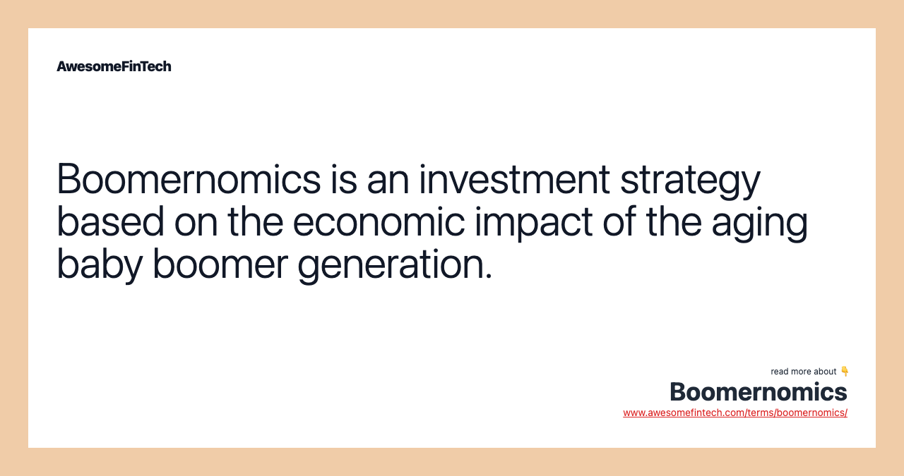 Boomernomics is an investment strategy based on the economic impact of the aging baby boomer generation.