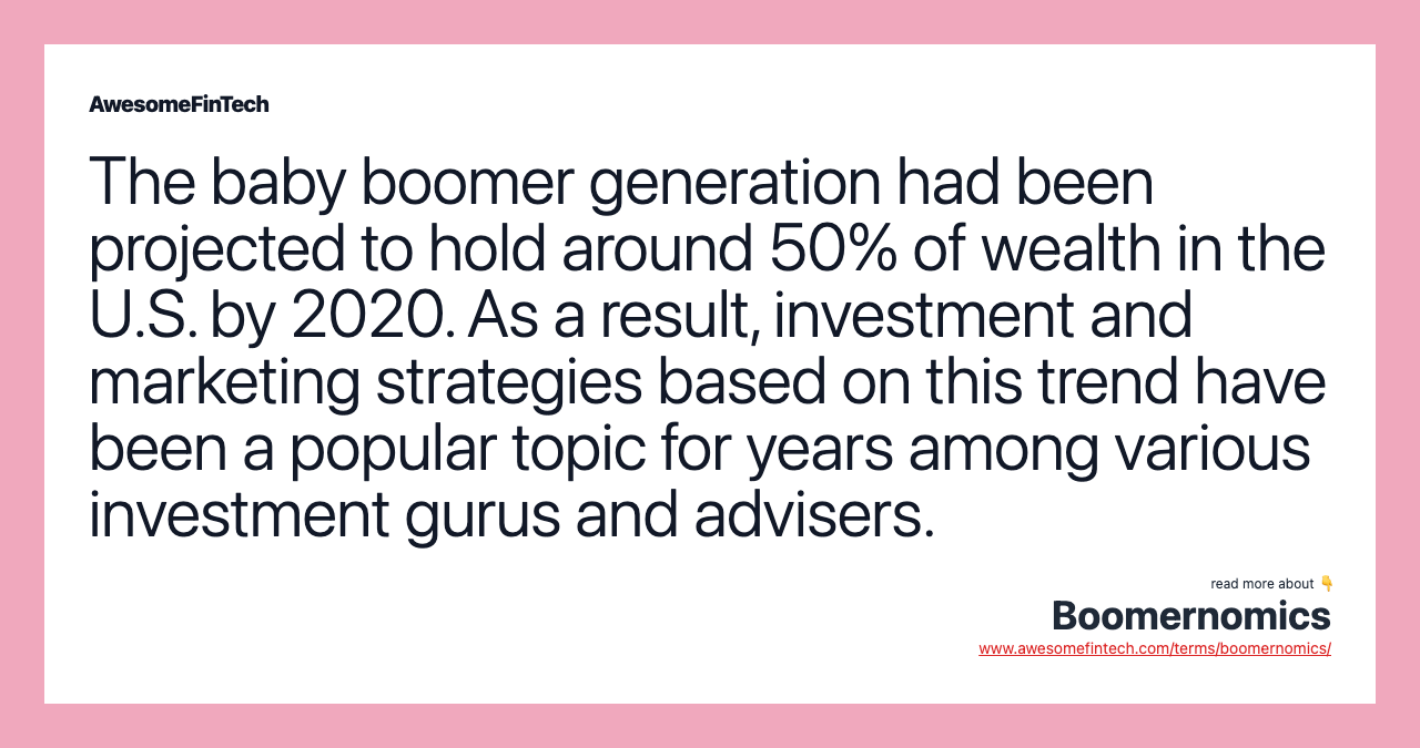 The baby boomer generation had been projected to hold around 50% of wealth in the U.S. by 2020. As a result, investment and marketing strategies based on this trend have been a popular topic for years among various investment gurus and advisers.