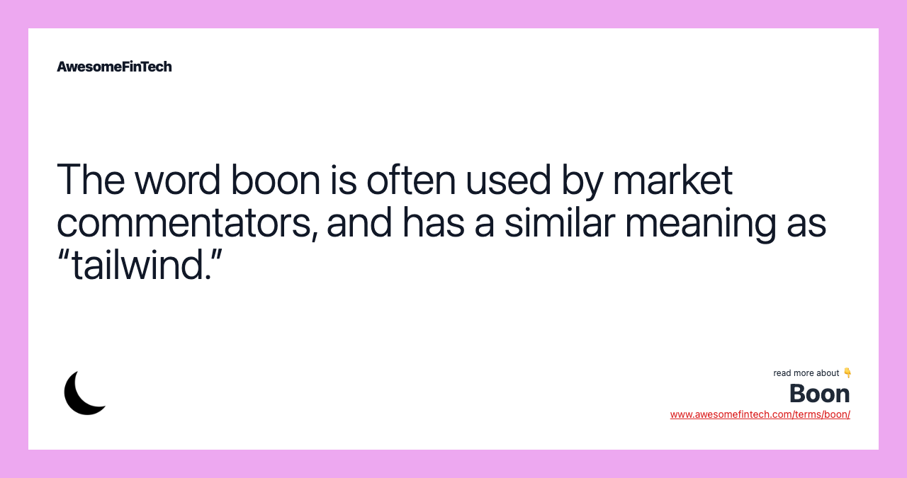 The word boon is often used by market commentators, and has a similar meaning as “tailwind.”
