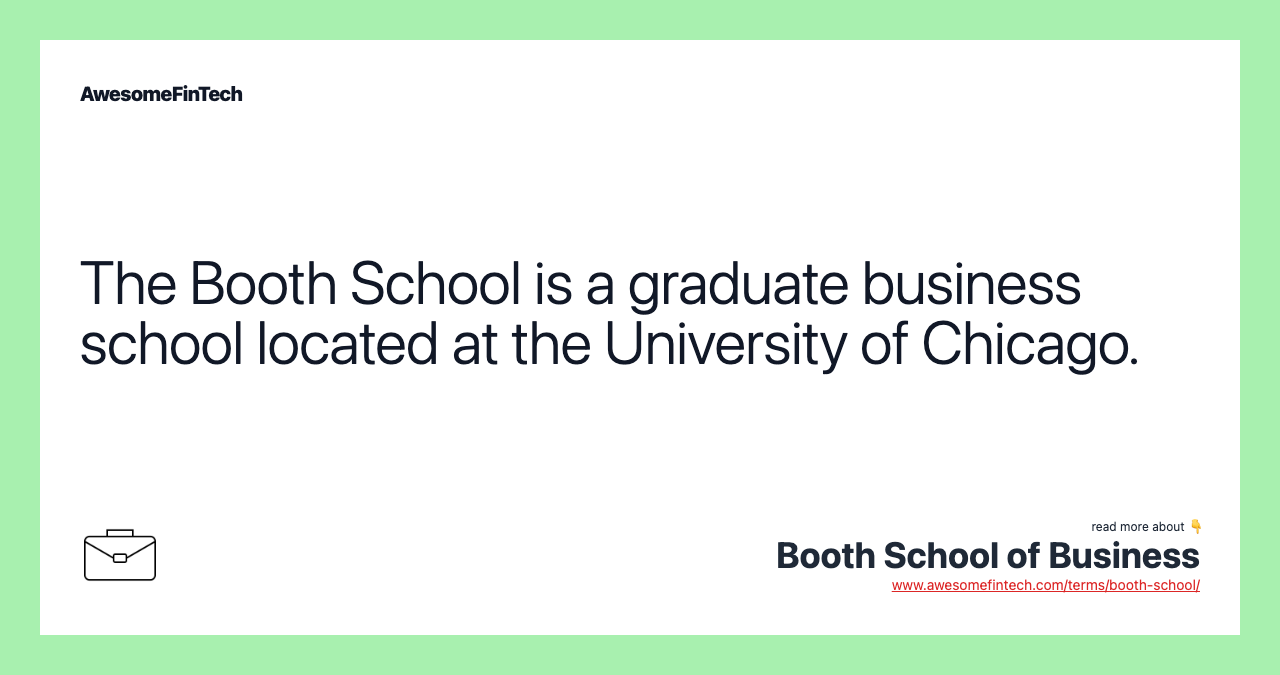 The Booth School is a graduate business school located at the University of Chicago.