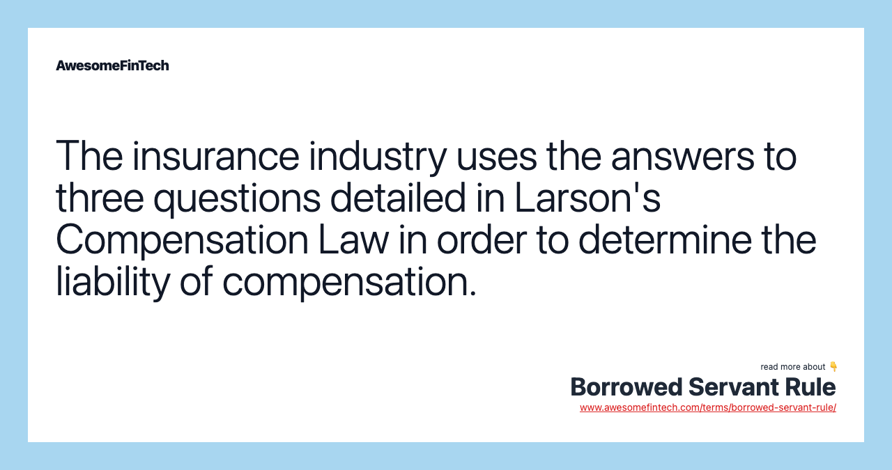 The insurance industry uses the answers to three questions detailed in Larson's Compensation Law in order to determine the liability of compensation.