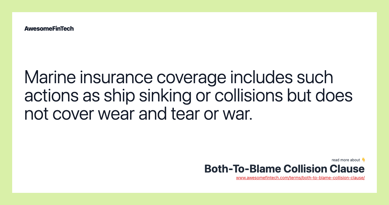 Marine insurance coverage includes such actions as ship sinking or collisions but does not cover wear and tear or war.